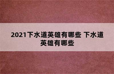 2021下水道英雄有哪些 下水道英雄有哪些